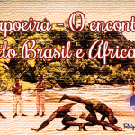 Capoeira – o encontro do Brasil e Africa
