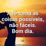 A fé torna as coisas possíveis