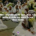 Não solto a mão do meu Orixá
