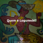 Quem é Logunedé?
