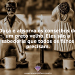Conselhos de um preto velho