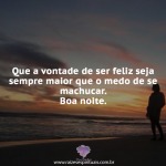 Vontade de ser feliz seja sempre maior