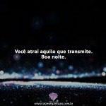 Você atrai aquilo que transmite.