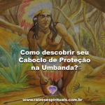 Como descobrir seu Caboclo de Proteção na Umbanda?