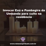 Invocar Exú e Pombagira da Umbanda para culto na residência