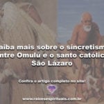 Saiba mais sobre o sincretismo entre Omulú e o santo católico São Lázaro