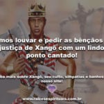 Vamos louvar e pedir as bênçãos da justiça de Xangô com um lindo ponto cantado!