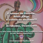 Salve Pai Oxumarê, senhor de todas as renovações em nossa vidas! Arroboboi!