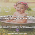 Forte banho de Erês com rosas para crianças, purificador e calmante!