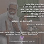 Conselho de Preto Velho: cada dia vivido, é um dia que não tem volta…