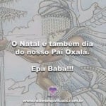 O Natal é também dia do nosso Pai Oxalá. Epà Babá!!!