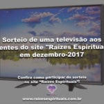Sorteio de uma televisão aos clientes do site “Raízes Espirituais” em dezembro-2017