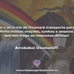 Que o arco-íris de Oxumarê transporte para o infinito nossas orações