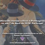 Oferenda mensal a Exús e Pombagiras no dia 7 de Abril de 2018. Participe!