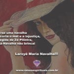 Ela traz uma navalha que corta o mal e a injustiça… Laroyê!!!