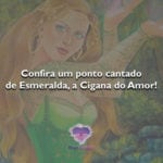Confira um ponto cantado de Esmeralda, a Cigana do Amor!
