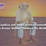Confira um lindo ponto cantado de Preto Velho “Defesa do Alabê”