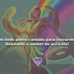 Um lindo ponto cantado para louvarmos Oxumarê, o senhor do arco-íris!