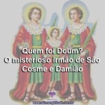 Quem foi Doum? O misterioso irmão de São Cosme e Damião