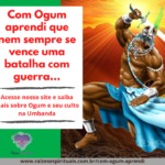 Com Ogum aprendi que nem sempre se vence uma batalha com guerra.