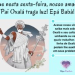 Que nesta sexta-feira, nosso amado Pai Oxalá traga luz! Epá Babà!